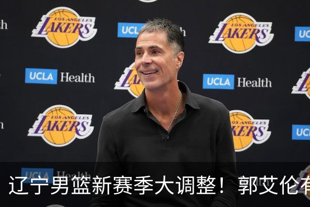 辽宁男篮新赛季大调整！郭艾伦有望重返辽篮，杨鸣或将重掌帅印