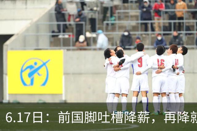 6.17日：前国脚吐槽降薪，再降就没人踢了！网友犀利留言字字诛心
